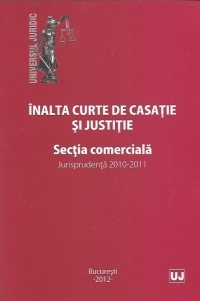 Inalta curte de casatie si justitie. Sectia comerciala. Jurisprudenta 2010-2011 - Recursuri in interesul legii in materie comerciala