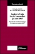 Inalta Curte de Casatie si Justitie. Jurisprudenta sectiei comerciale pe anul 2007