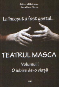 La inceput a fost gestul... TEATRUL MASCA (vol.I+II)