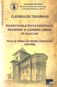 Inceputurile invatamantului filosific si gandirii libere in Balcani. Viata si opera lui Teofil Corydaleu (1563-1646)