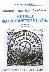 Inceputurile miscarii de rezistenta in Romania Iunie - Noiembrie 1946 (Volumul II)