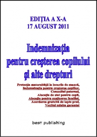 Indemnizatia pentru cresterea copilului si alte drepturi - editia a X-a - 17 august 2011