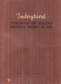 Indreptarul tehnicianului din industria produselor semifinite din lemn