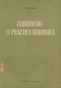 Indrumari in practica geologica, Volumul I - Cartarea geologica