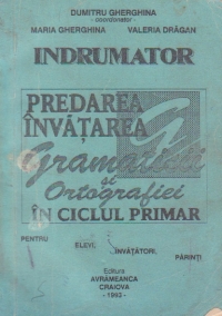 Indrumator pentru predarea si invatarea gramaticii si ortografiei in ciclul primar