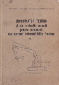 Indrumator tehnic si de protectia muncii pentru mecanicii din sectorul imbunatatirilor funciare, Volumul I