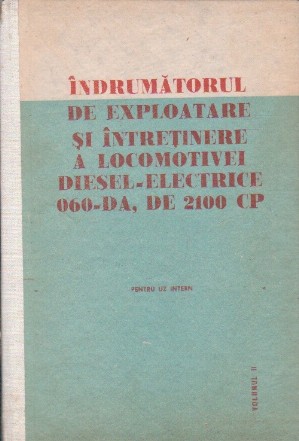 Indrumatorul de Exploatare si Intretinere a Locomotivei Diesel-Electrice 060-DA, de 2100 CP, Volumul al II-lea (Pentru uz intern)