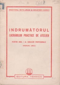 Indrumatorul lucrarilor practice de atelier pentru anul I al scolilor profesionale