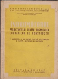 Indrumatorul proiectantului pentru organizarea lucrarilor de constructii, Volumul V - Alimentarea cu apa, energie electrica, aer comprimat si caldura a santierelor de constructii