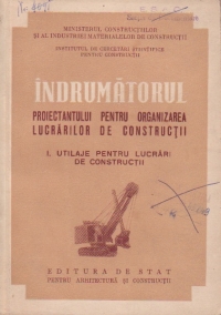 Indrumatorul proiectantului pentru organizarea lucrarilor de constructii, Volumul I - Utilaje pentru lucrari de constructii