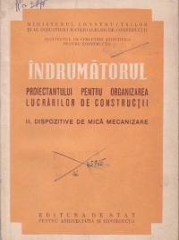 Indrumatorul proiectantului pentru organizarea lucrarilor de constructii, Volumul al II-lea - Dispozitive de mica mecanizare