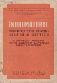 Indrumatorul proiectantului pentru organizarea lucrarilor de constructii, Volumul al IV-lea - Constructii provizorii pentru deservirea santierelor. Locuinte si depozite