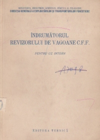 Indrumatorul revizorului de vagoane C.F.F (Pentru uz intern)