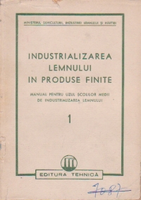 Industrializarea lemnului in produse finite. Manual pentru uzul scolilor medii de industrializarea lemnului, Volumul I