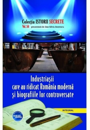 Industriasii care au ridicat Romania moderna si biografiile lor controversate