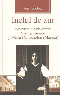 Inelul de aur - Povestea iubirii dintre George Enescu şi Maria Cantacuzino (Maruca)