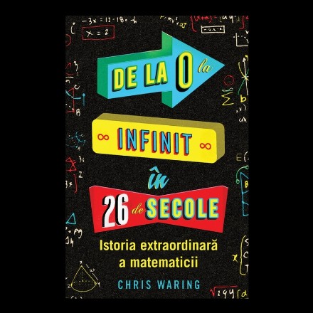 De la 0 la infinit in 26 de secole: Istoria extraordinara a matematicii