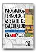 INFORMATICA-TEHNOLOGII ASISTATE DE CALCULATOR. MANUAL PENTRU CLASA A XI-A