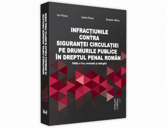 Infractiuni contra sigurantei circulatiei pe drumurile publice in dreptul penal roman. Editia a II-a, revazuta si adaugita