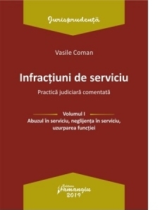 Infractiuni de serviciu. Volumul I. Abuzul in serviciu, neglijenta in serviciu, uzurparea functiei. Practica judiciara comentata