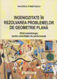 Ingeniozitate in rezolvarea problemelor de geometrie plana. Ghid metodologic pentru activitatile de performanta