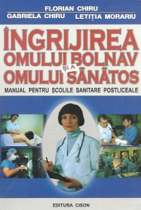 Ingrijirea omului bolnav si a omului sanatos. Manual pentru scolile sanitare postliceale