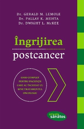 Ingrijirea postcancer. Ghid complet pentru pacientii care au incheiat cu bine tratamentul oncologic