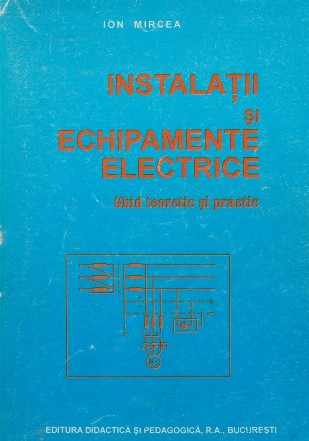 Instalatii si echipamente electrice. Ghid teoretic si practic