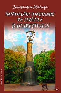 Intamplari imaginare pe strazile Bucurestiului, vol. I