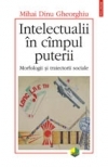 Intelectualii in campul puterii. Morfologii si traiectorii sociale.