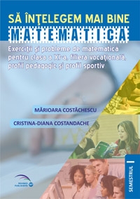 Sa intelegem mai bine matematica : exercitii si probleme de matematica pentru clasa a XI-a, semestrul I, filiera vocational