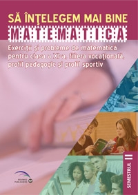 Sa intelegem mai bine matematica : exercitii si probleme de matematica; pentru clasa a XI-a, semestrul II, filiera vocational