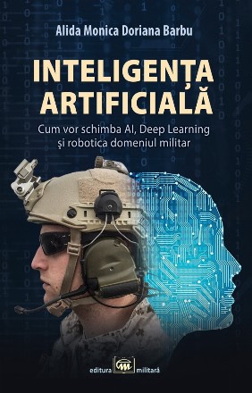 Inteligenţa artificială : cum vor schimba AI, Deep Learning şi robotica domeniul militar