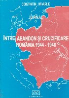 Intre abandon crucificare Romania 1944