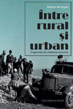 Intre rural si urban. Fragmente din cotidianul comunist