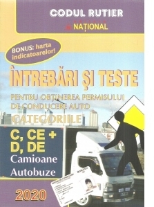 Intrebari si teste pentru obtinerea permisului de conducere auto categoriile C, CE + D, DE (Camioane, Autobuze). Editia 2020 (Bonus: harta indicatoarelor)