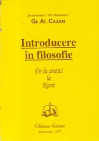 Introducere in filosofie - Filosofia antica. Filosofia medievala. Filosofia moderna pana la Kant