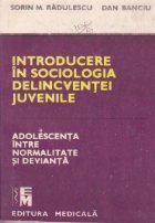 Introducere in sociologia delincventei juvenile (Adolescenta - intre normalitate si devianta)