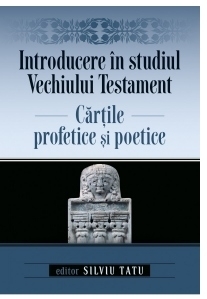 Introducere in studiul Vechiului Testament: Cartile profetice si poetice