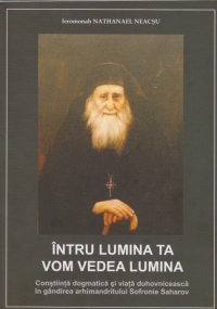 Intru lumina ta vom vedea lumina - Constiinta dogmatica si viata duhovniceasca in gandirea arhimandritului Sofronie Saharov