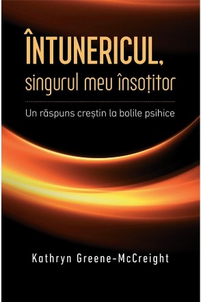 Intunericul, singurul meu insotitor. Un raspuns crestin la bolile psihice