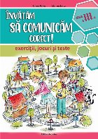 Invatam sa comunicam corect. Exercitii, jocuri si teste, clasa a III-a