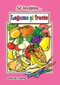 Sa invatam... Legume si fructe. Carte de colorat, format A4