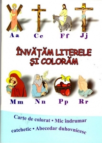 Invatam literele si coloram. Carte de colorat - Mic indrumar catehetic - Abecedar duhovnicesc