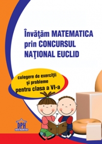 Invatam matematica prin Concursul National EUCLID - Culegere de exercitii si probleme pentru clasa a VI-a