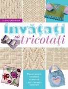 Invatati sa tricotati - Manual pentru incepatori si avansati