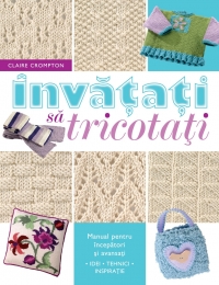 Invatati sa tricotati - Manual pentru incepatori si avansati