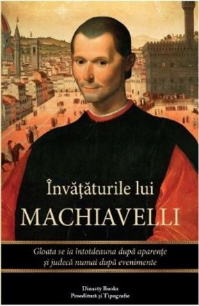 Invataturile lui Machiavelli. Gloata se ia intotdeauna dupa aparente si judeca numai dupa evenimente