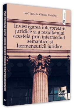 Investigarea interpretarii juridice si a rezultatului acesteia prin intermediul semanticii si hermeneuticii juridice