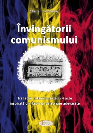 Invingatorii comunismului. Tragedie anticomunista in 4 acte inspirata din fapte si personaje adevarate